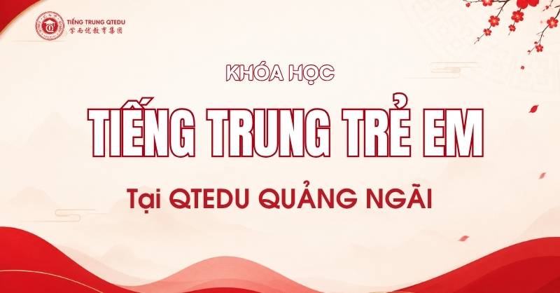 khóa học tiếng trung cho trẻ em tại QTEDU Quảng Ngãi